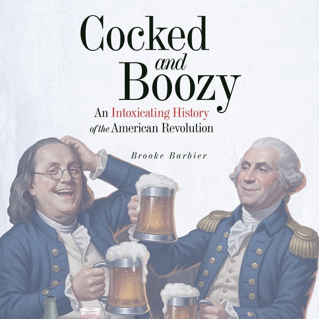 Cocked & Boozy: An Intoxicating History of the American Revolution, (Audiobook)