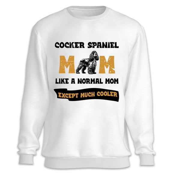 Cocker Spaniel Mom Like a Normal Mom Except Much Cooler Happy Mother's Day Sweatshirt Unisex Merch Cockers Dog Lover Gifts - 02004