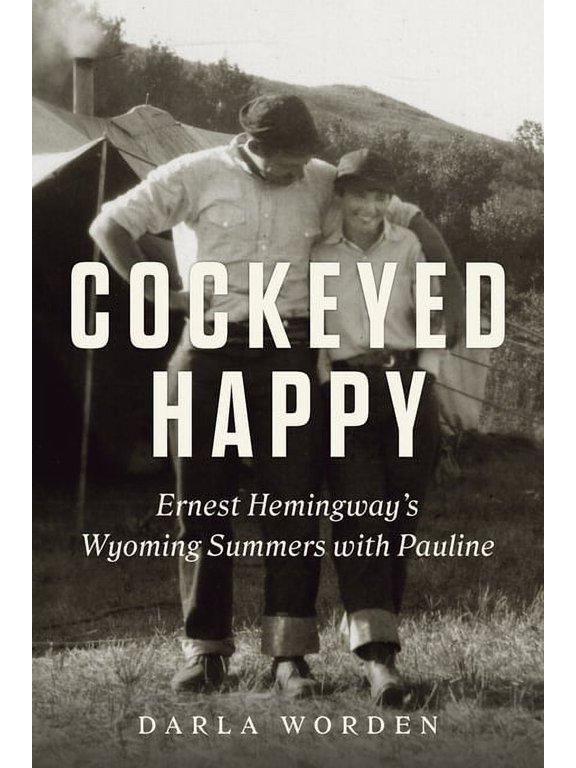 Cockeyed Happy: Ernest Hemingway's Wyoming Summers with Pauline, (Hardcover)