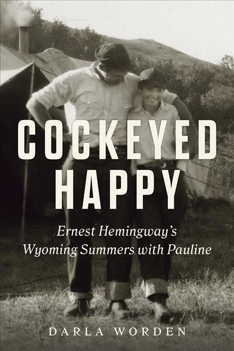 DARLA WORDEN Cockeyed Happy : Ernest Hemingway's Wyoming Summers with Pauline (Hardcover)