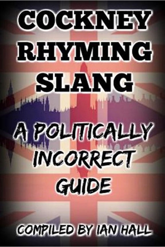 Cockney Rhyming Slang: A Politically Incorrect Guide (Paperback)