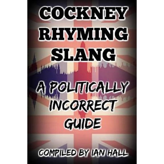 Cockney Rhyming Slang: A Politically Incorrect Guide (Paperback)