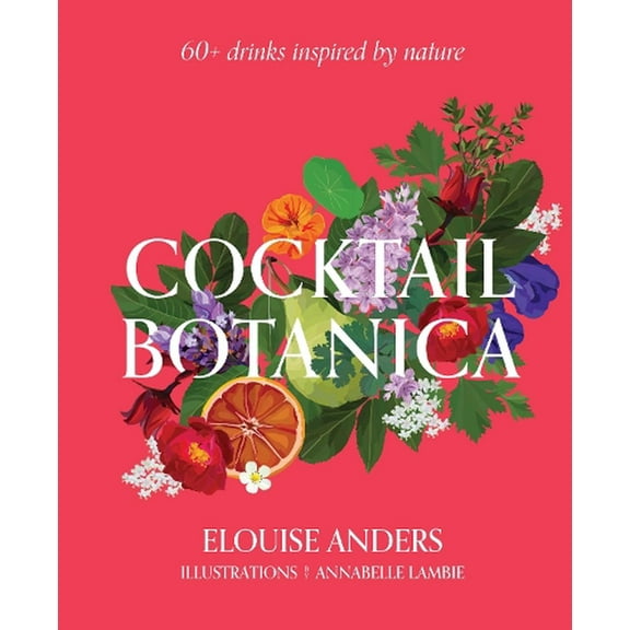 Cocktail Botanica : 60+ Drinks Inspired by Nature (Hardcover)