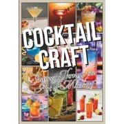 Cocktail Craft Journey Through the Art of Mixology Recipes, Techniques, and Tales from Behind the Bar - Bartender Gift Idea Paperback