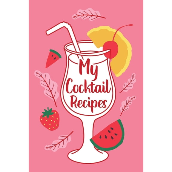 My Cocktail Recipes: Adult Blank Lined Notebook, Gift for Bartender Mixologist, Cocktail Party Recipe Book, Cocktail Jou, (Paperback)