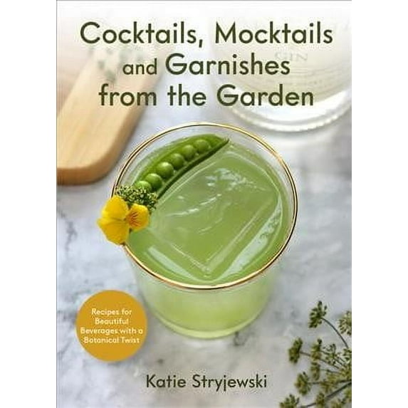 Cocktails, Mocktails, and Garnishes from the Garden: Recipes for Beautiful Beverages with a Botanical Twist (Unique Craft Cocktails) (Hardcover)