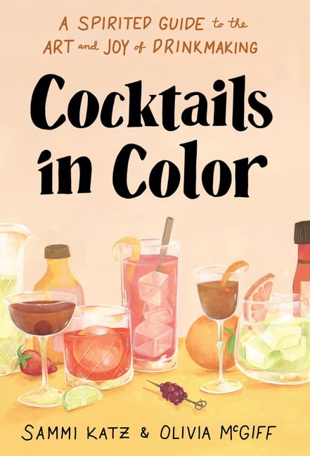 Cocktails in Color: A Spirited Guide to the Art and Joy of Drinkmaking - A Cocktail Book, (Hardcover)