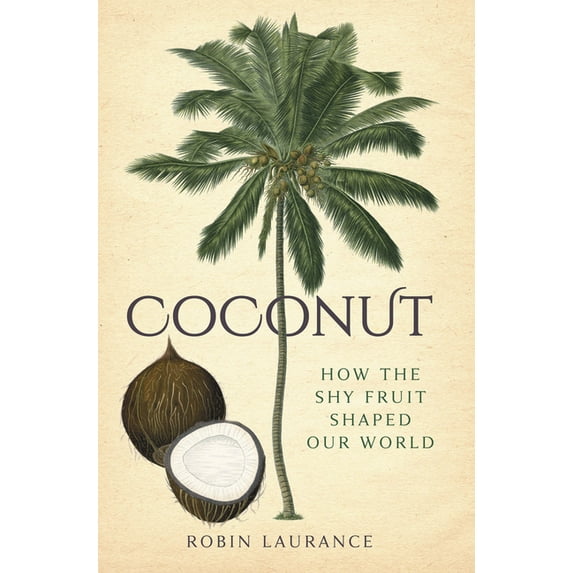 Coconut : How the Shy Fruit Shaped our World (Hardcover)