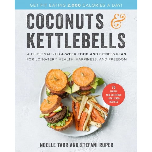 Coconuts and Kettlebells: A Personalized 4-Week Food and Fitness Plan for Long-Term Health, Happiness, and Freedom, (Hardcover)