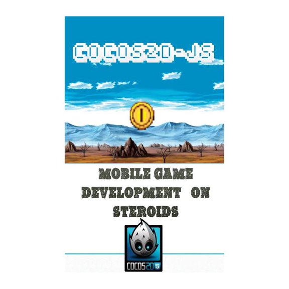 Cocos2d-Js Mobile Game Development on Steroids: Learn How to Develop a Multiplatform Game in 2 Days