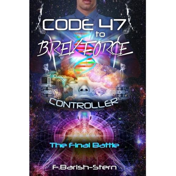 Code 47 to Brev Force Code 47 to BREV Force: Controller -The Final Battle, Book 3, (Paperback)