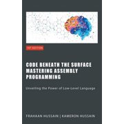Code Beneath the Surface Mastering Assembly Programming, Paperback