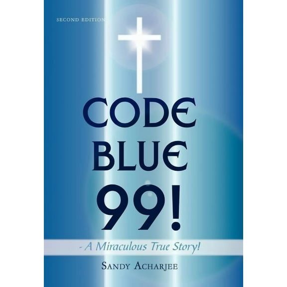 CODE BLUE 99! - A Miraculous True Story!: Second Edition (Hardcover)