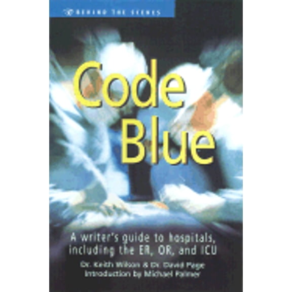 Pre-Owned Code Blue: A Writer's Guide to Hospitals, Including the E. R., O. R., and I. C. U. (Paperback) by Keith Wilson