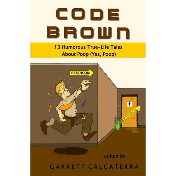 Code Brown: 13 Humorous True-Life Tales About Poop Yes, Poop Paperback 1494268779 9781494268770 Garrett Calcaterra