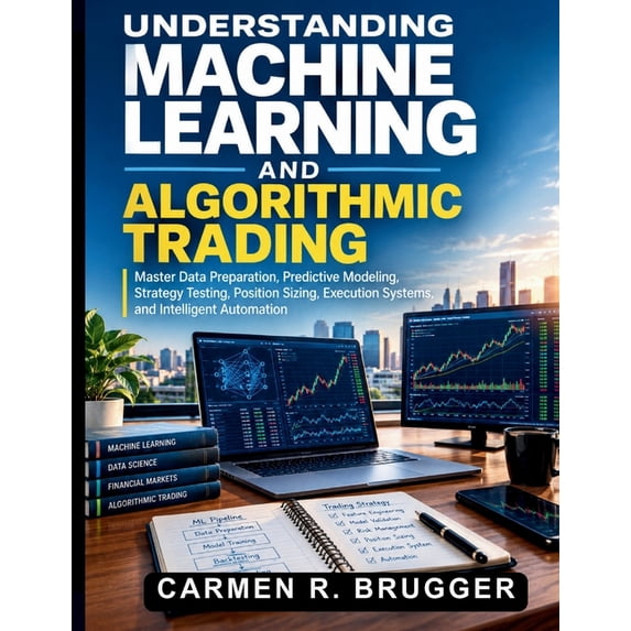 Code, Build, Create: Essential Guide for Understanding Machine Learning and Algorithmic Trading: Master Data Preparation, Predictive Modeling, Strategy Testing, , Book 1, (Paperback)