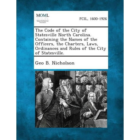 The Code of the City of Statesville North Carolina. Containing the Names of the Officers, the Charters, Laws, Ordinances, (Paperback)