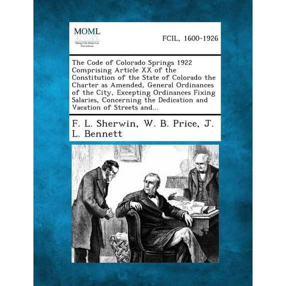 The Code of Colorado Springs 1922 Comprising Article XX of the Constitution of the State of Colorado the Charter as Amended, General Ordinances of the City, Excepting Ordinances Fixing Salaries, Conce