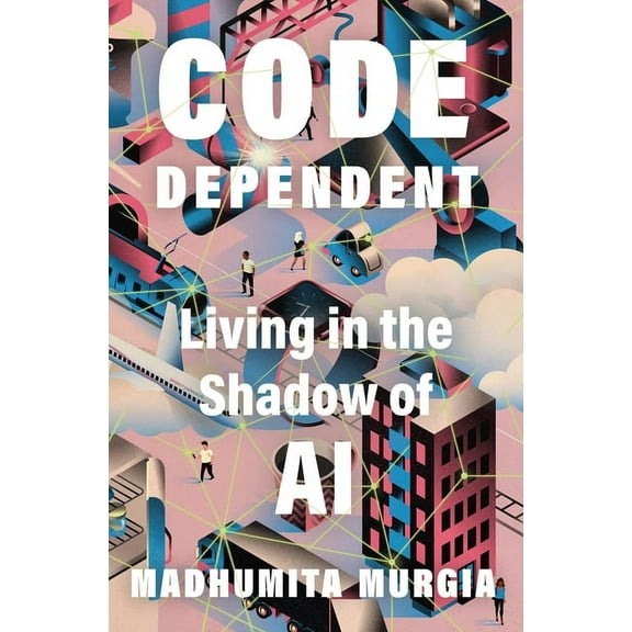 Code Dependent: Living in the Shadow of AI, (Hardcover)