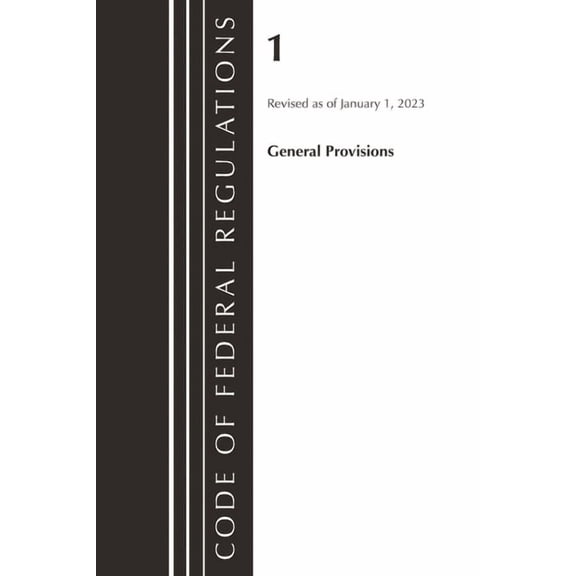 Code of Federal Regulations, Title 01 Ge Code of Federal Regulations, Title 01 General Provisions, Revised as of January 1, 2023, (Paperback)
