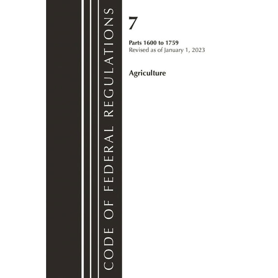 Code of Federal Regulations, Title 07 Ag Code of Federal Regulations, Title 07 Agriculture 1600-1759, Revised as of January 1, 2023, (Paperback)
