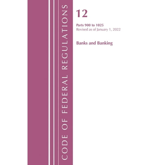 Code of Federal Regulations, Title 12 Ba Code of Federal Regulations, Title 12 Banks and Banking 900-1025, Revised as of January 1, 2022: Part 1, (Paperback)