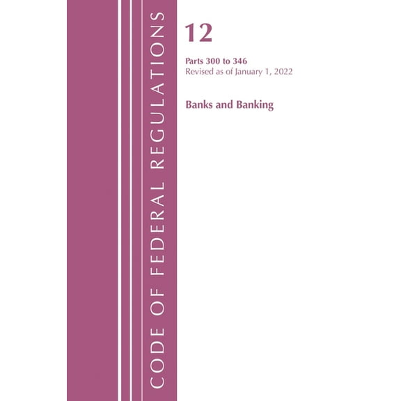Code of Federal Regulations, Title 12 Ba Code of Federal Regulations, Title 12 Banks and Banking 300-346, Revised as of January 1, 2022, (Paperback)