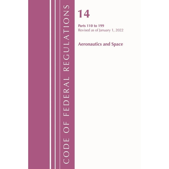 Code of Federal Regulations, Title 14 Ae Code of Federal Regulations, Title 14 Aeronautics and Space 110-199, Revised as of January 1, 2022, (Paperback)