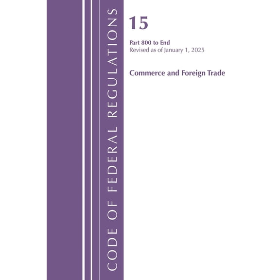 Code of Federal Regulations, Title 15 Co Code of Federal Regulations, Title 15 Commerce and Foreign Trade 800-End, Revised as of January 1, 2025, (Paperback)