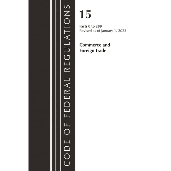 Code of Federal Regulations, Title 15 Co Code of Federal Regulations, Title 15 Commerce and Foreign Trade 0-299, Revised as of January 1, 2023, (Paperback)
