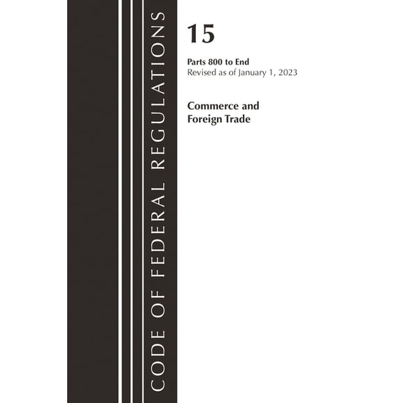 Code of Federal Regulations, Title 15 Co Code of Federal Regulations, Title 15 Commerce and Foreign Trade 800-End, Revised as of January 1, 2023, (Paperback)