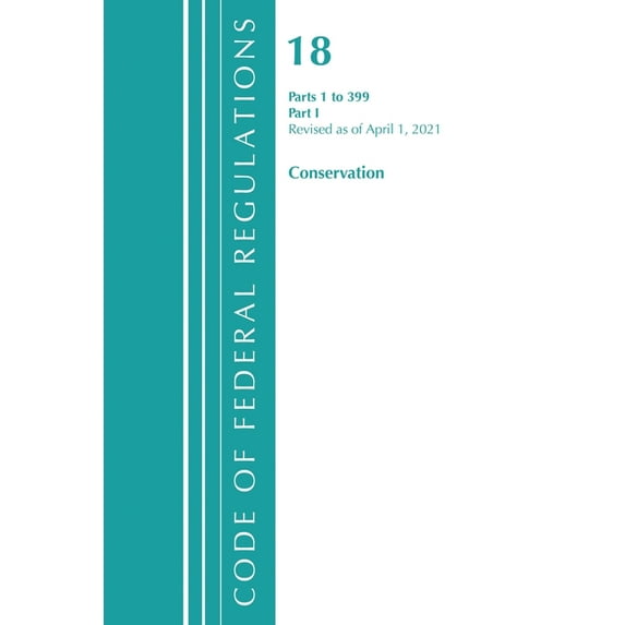 Code of Federal Regulations, Title 18 Co Code of Federal Regulations, Title 18 Conservation of Power and Water Resources 1-399, Revised as of April 1, 2021: Part, (Paperback)