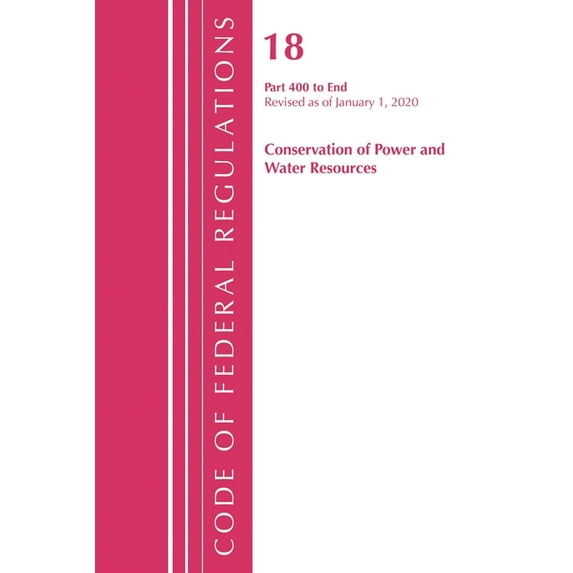 Code of Federal Regulations, Title 18 Co Code of Federal Regulations, Title 18 Conservation of Power and Water Resources 400-End, Revised as of April 1, 2020, (Paperback)