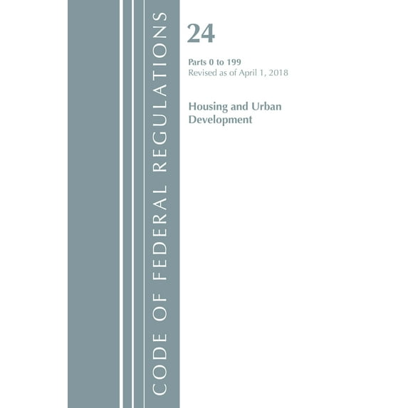 Code of Federal Regulations, Title 24 Housing and Urban Deve: Code of Federal Regulations, Title 24 Housing and Urban Development 0-199, Revised as of April 1, 2018 (Paperback)