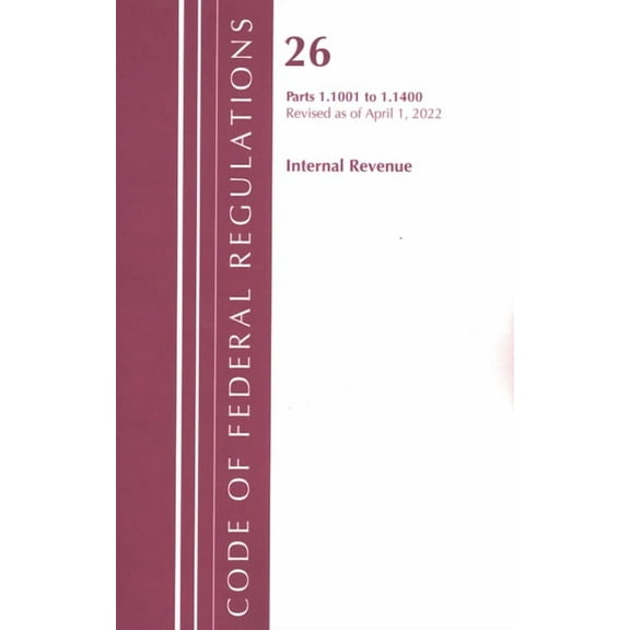 Code of Federal Regulations, Title 26 In Code of Federal Regulations, Title 26 Internal Revenue 1.1001-1.1400, Revised as of April 1, 2022, (Paperback)
