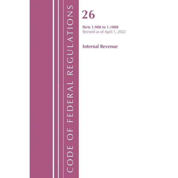 Code of Federal Regulations, Title 26 In Code of Federal Regulations, Title 26 Internal Revenue 1.908-1.1000, Revised as of April 1, 2022, (Paperback)