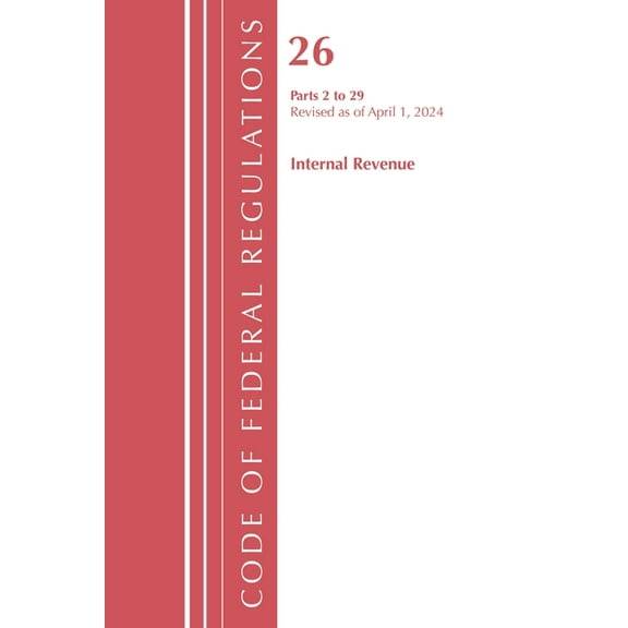 Code of Federal Regulations, Title 26 In Code of Federal Regulations, Title 26 Internal Revenue 2-29, Revised as of April 1, 2024, (Paperback)