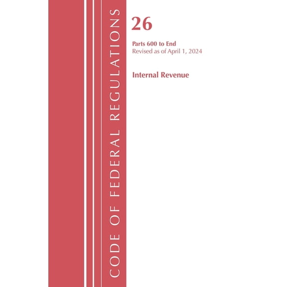 Code of Federal Regulations, Title 26 In Code of Federal Regulations, Title 26 Internal Revenue 600-END, Revised as of April 1, 2024, (Paperback)