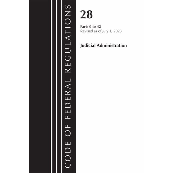 Code of Federal Regulations, Title 28 Judicial Administratio: Code of Federal Regulations, Title 28 Judicial Administration 0-42, Revised as of July 1, 2023: Part 1 (Paperback)