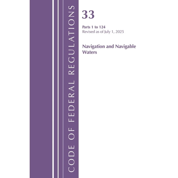 Code of Federal Regulations, Title 33 Na Code of Federal Regulations, Title 33 Navigation and Navigable Waters 1-124, Revised as of July 1, 2025, (Paperback)