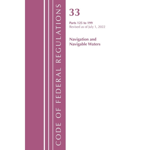 Code of Federal Regulations, Title 33 Na Code of Federal Regulations, Title 33 Navigation and Navigable Waters 125-199, Revised as of July 1, 2023, (Paperback)