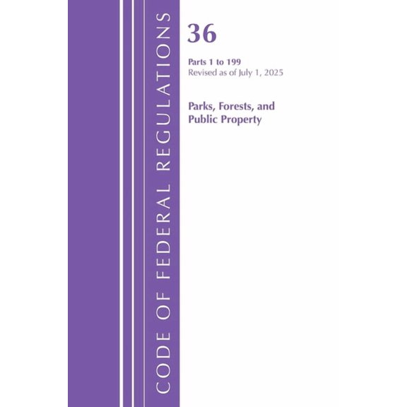 Code of Federal Regulations, Title 36 Pa Code of Federal Regulations, Title 36 Parks, Forests, and Public Property 1-199, Revised as of July 1, 2025, (Paperback)
