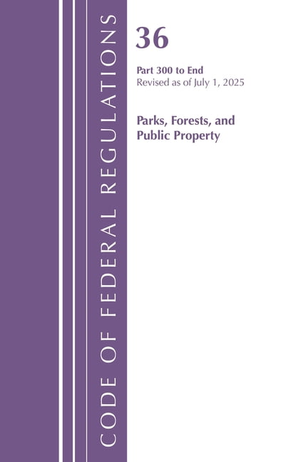 Code of Federal Regulations, Title 36 Pa Code of Federal Regulations, Title 36 Parks, Forests, and Public Property Part 300-End, Revised as of July 1, 2025, (Paperback)