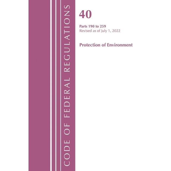Code of Federal Regulations, Title 40 Pr Code of Federal Regulations, Title 40 Protection of the Environment 190-259, Revised as of July 1, 2022, (Paperback)