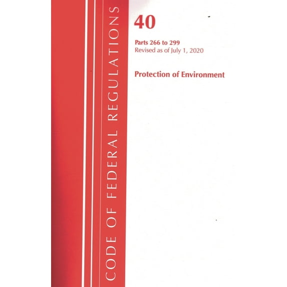 Code of Federal Regulations, Title 40 Pr Code of Federal Regulations, Title 40 Protection of the Environment 266-299, Revised as of July 1, 2020, (Paperback)