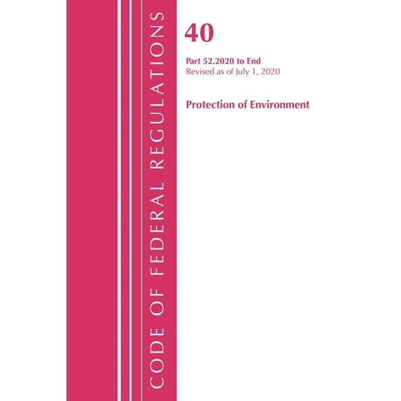 Code of Federal Regulations, Title 40 Pr Code of Federal Regulations, Title 40 Protection of the Environment 52.2020-End of Part 52, Revised as of July 1, 2020, (Paperback)