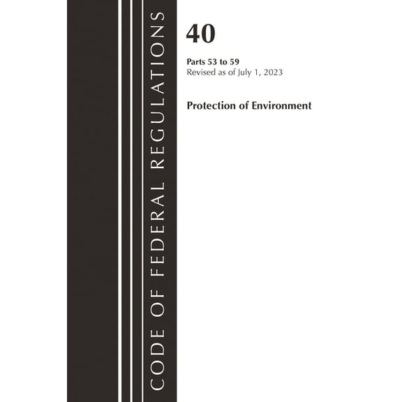 Code of Federal Regulations, Title 40 Pr Code of Federal Regulations, Title 40 Protection of the Environment 53-59, Revised as of July 1, 2023, (Paperback)