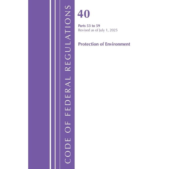 Code of Federal Regulations, Title 40 Pr Code of Federal Regulations, Title 40 Protection of the Environment 53-59, Revised as of July 1, 2025, (Paperback)