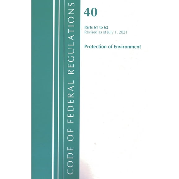 Code of Federal Regulations, Title 40 Pr Code of Federal Regulations, Title 40 Protection of the Environment 61-62, Revised as of July 1, 2021, (Paperback)