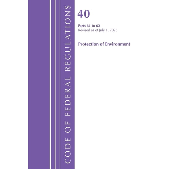 Code of Federal Regulations, Title 40 Pr Code of Federal Regulations, Title 40 Protection of Environment 61-62, Revised as of July 1, 2025, (Paperback)